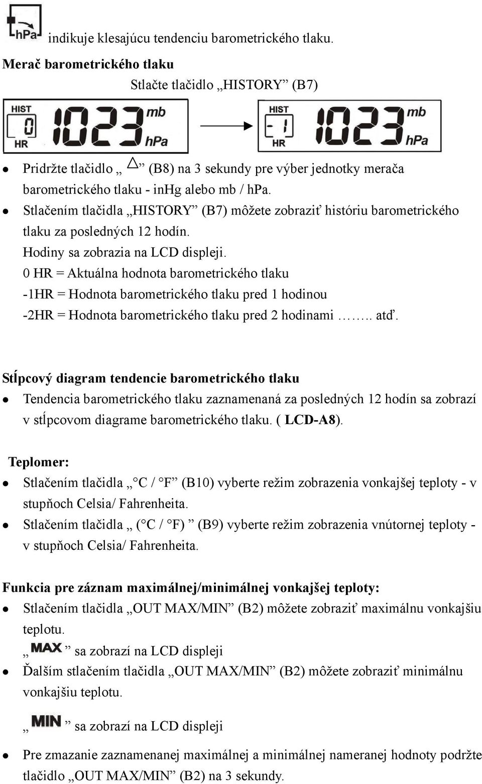 Stlačením tlačidla HISTORY (B7) môžete zobraziť históriu barometrického tlaku za posledných 12 hodín. Hodiny sa zobrazia na LCD displeji.