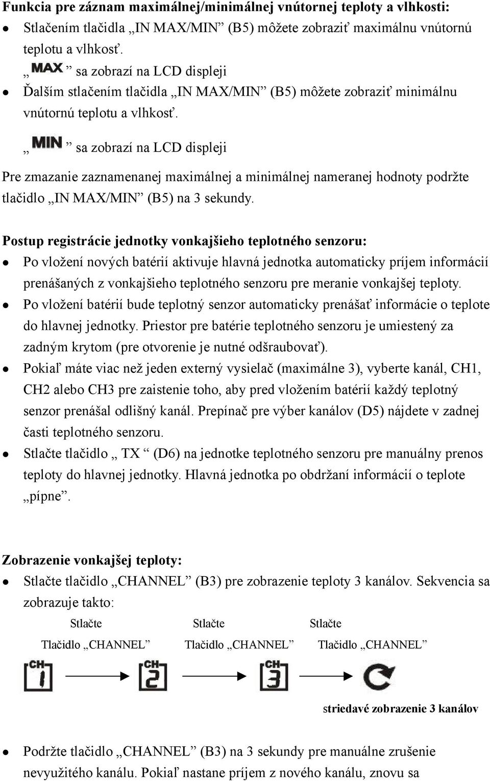 sa zobrazí na LCD displeji Pre zmazanie zaznamenanej maximálnej a minimálnej nameranej hodnoty podržte tlačidlo IN MAX/MIN (B5) na 3 sekundy.