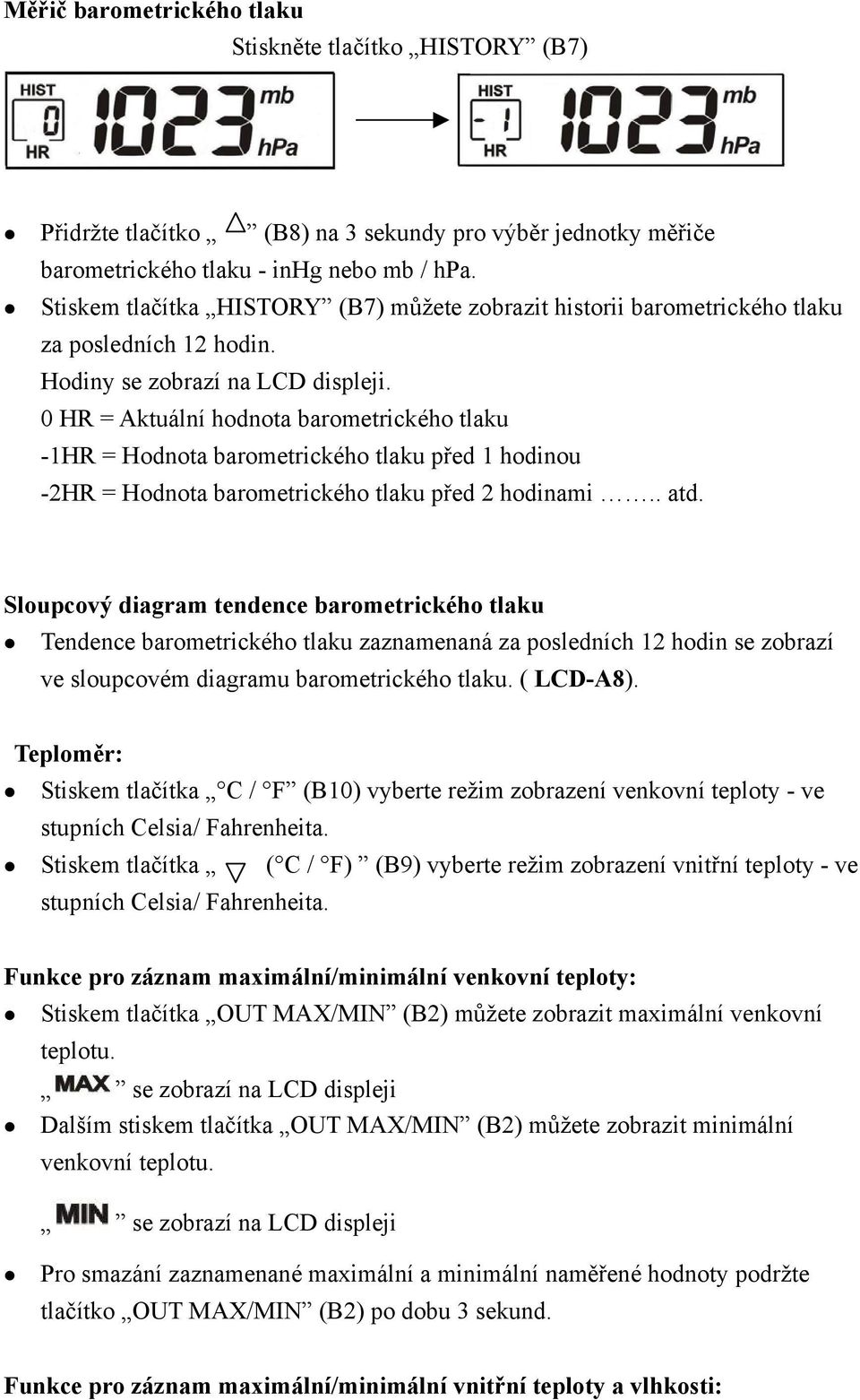 0 HR = Aktuální hodnota barometrického tlaku -1HR = Hodnota barometrického tlaku před 1 hodinou -2HR = Hodnota barometrického tlaku před 2 hodinami.. atd.