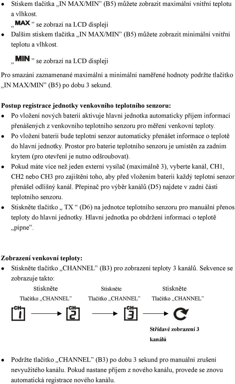 se zobrazí na LCD displeji Pro smazání zaznamenané maximální a minimální naměřené hodnoty podržte tlačítko IN MAX/MIN (B5) po dobu 3 sekund.