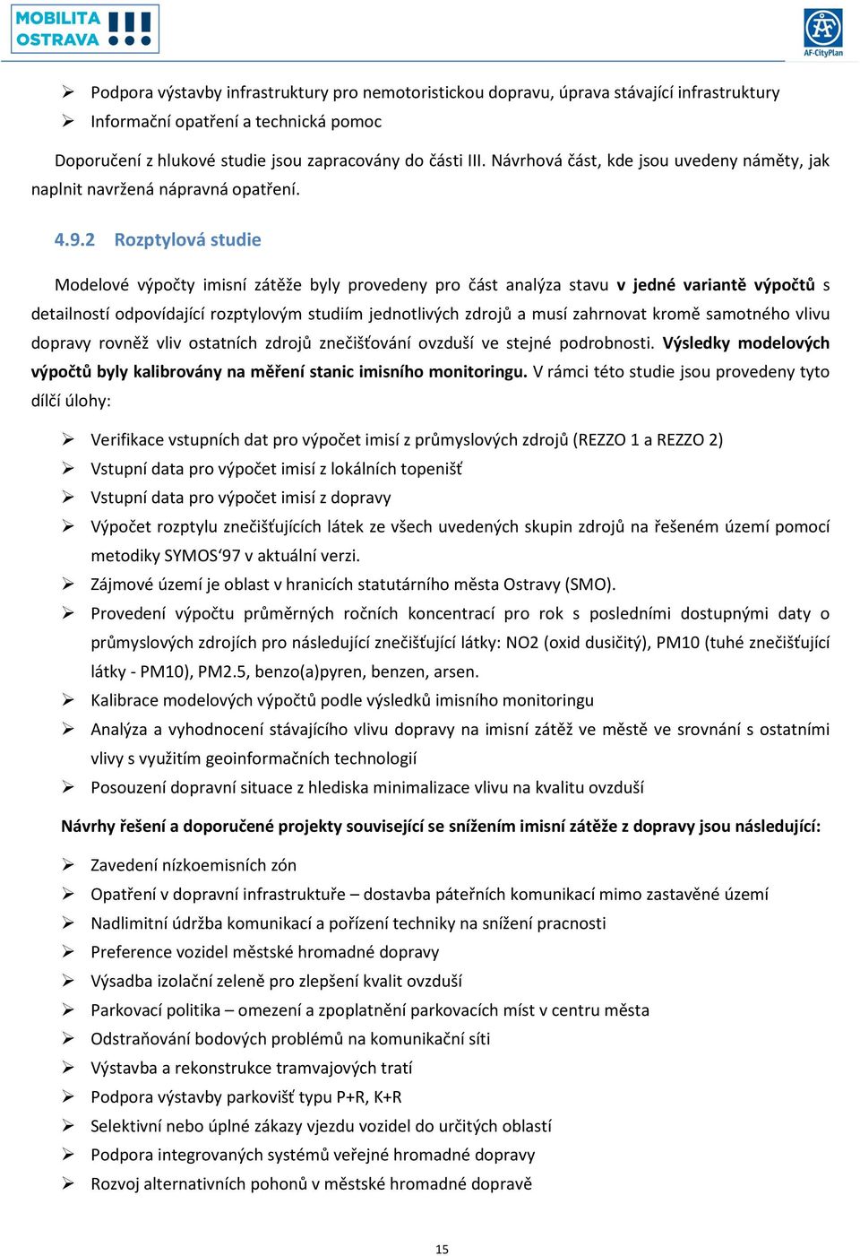 2 Rozptylová studie Modelové výpočty imisní zátěže byly provedeny pro část analýza stavu v jedné variantě výpočtů s detailností odpovídající rozptylovým studiím jednotlivých zdrojů a musí zahrnovat