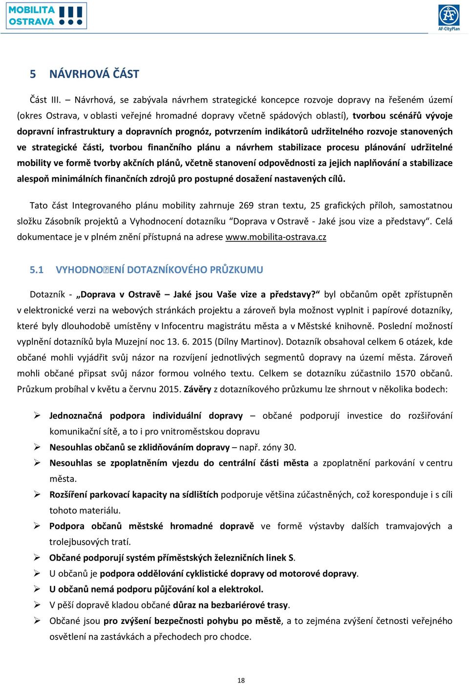 infrastruktury a dopravních prognóz, potvrzením indikátorů udržitelného rozvoje stanovených ve strategické části, tvorbou finančního plánu a návrhem stabilizace procesu plánování udržitelné mobility