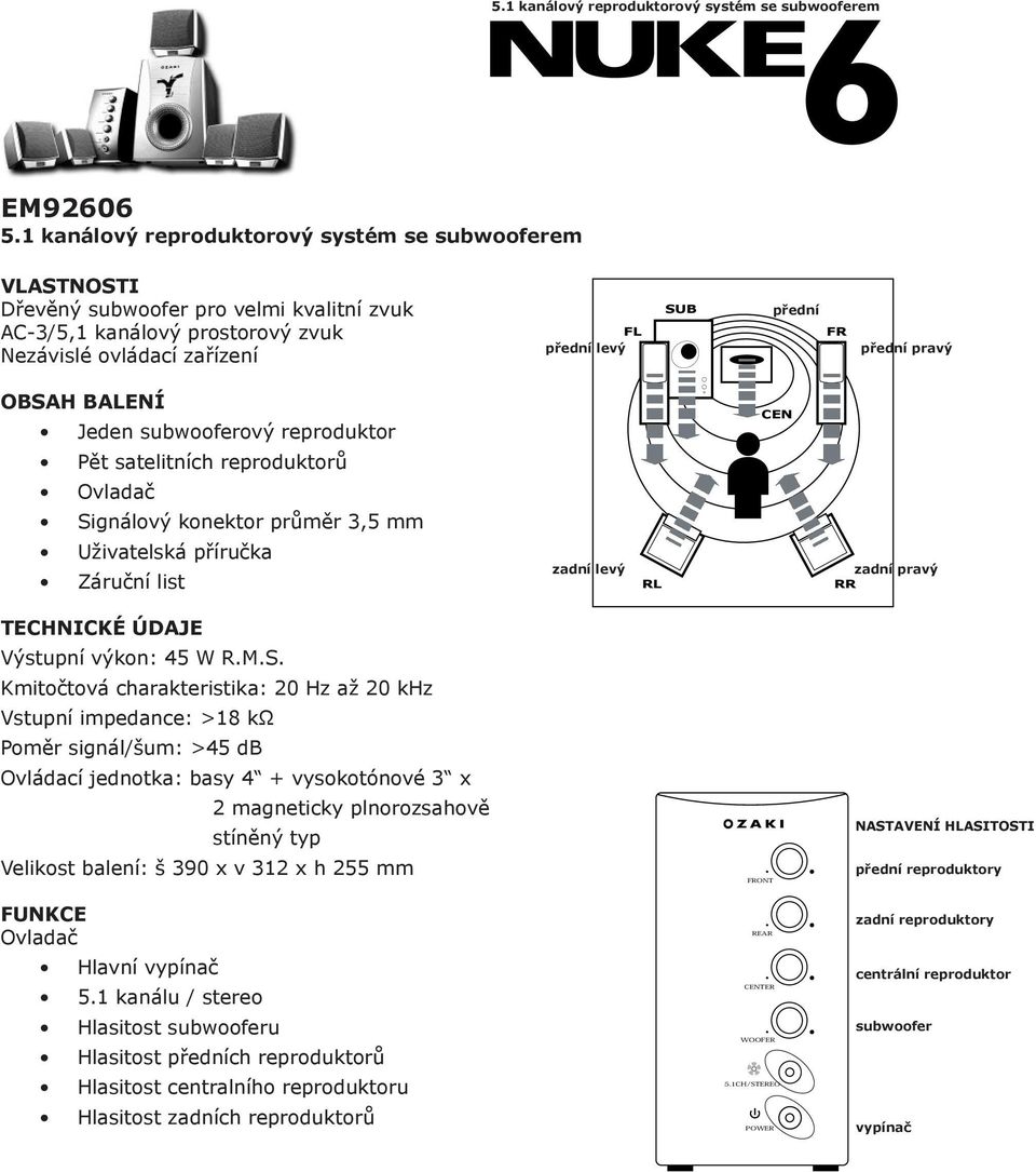 OBSAH BALENÍ Jeden subwooferový reproduktor Pět satelitních reproduktorů Ovladač Signálový konektor průměr 3, mm Uživatelská příručka Záruční list zadní levý RL zadní pravý RR TECHNICKÉ ÚDAJE