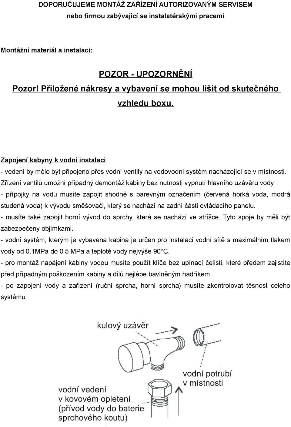 Zapojení kabyny k vodní instalaci - vedení by mělo být připojeno přes vodní ventily na vodovodní systém nacházející se v místnosti.