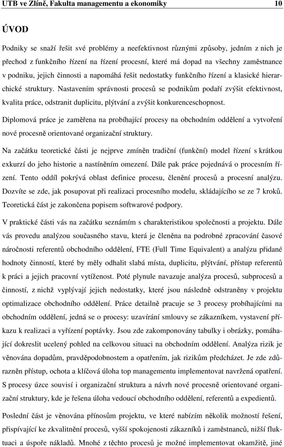 Nastavením správnosti procesů se podnikům podaří zvýšit efektivnost, kvalita práce, odstranit duplicitu, plýtvání a zvýšit konkurenceschopnost.