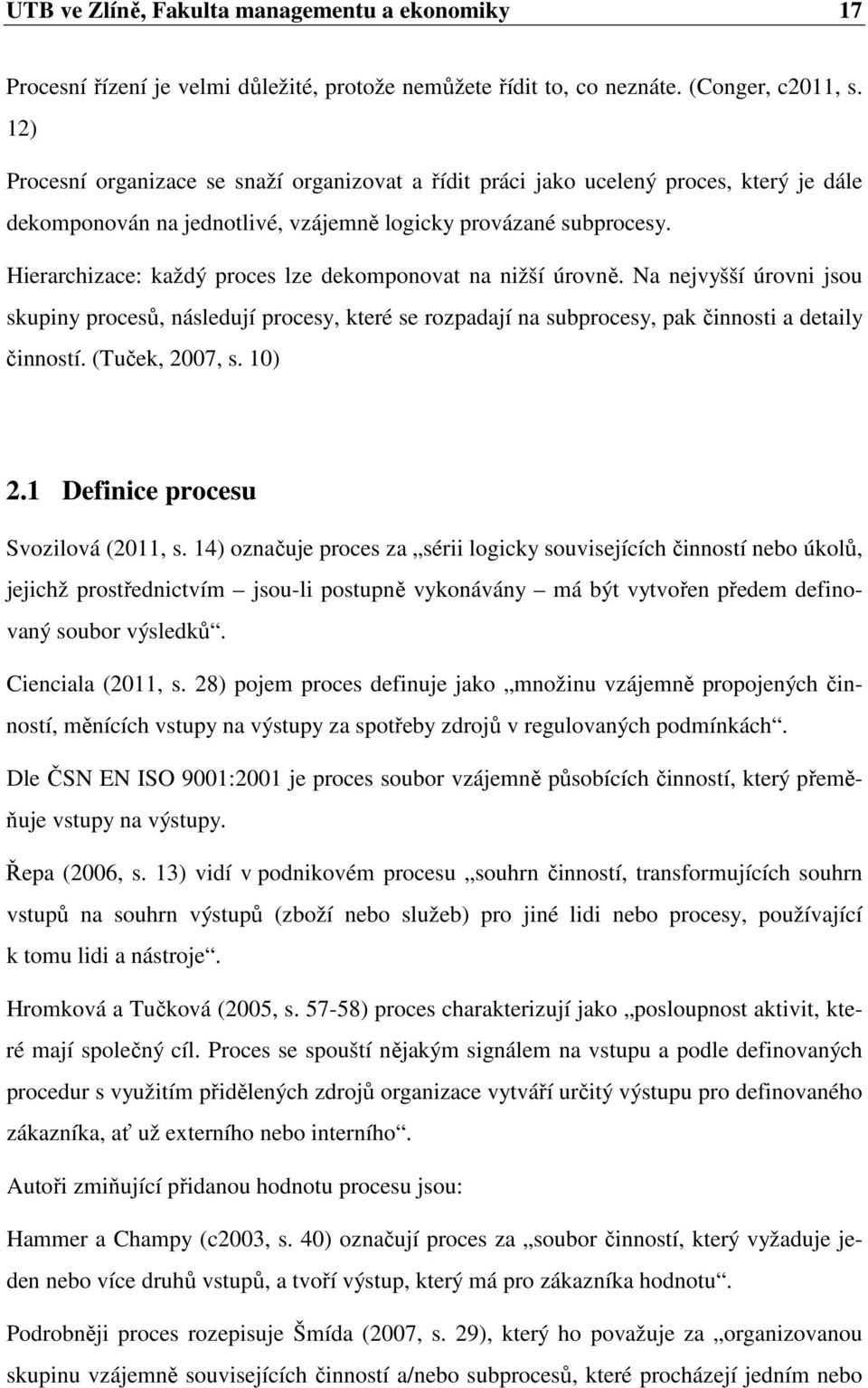 Hierarchizace: každý proces lze dekomponovat na nižší úrovně. Na nejvyšší úrovni jsou skupiny procesů, následují procesy, které se rozpadají na subprocesy, pak činnosti a detaily činností.