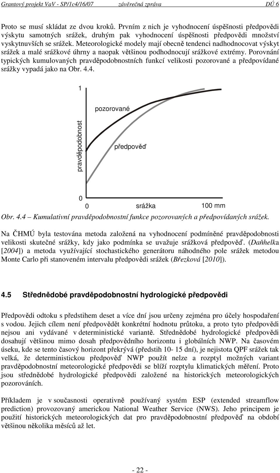 Porovnání typických kumulovaných pravděpodobnostních funkcí velikosti pozorované a předpovídané srážky vypadá jako na Obr. 4.