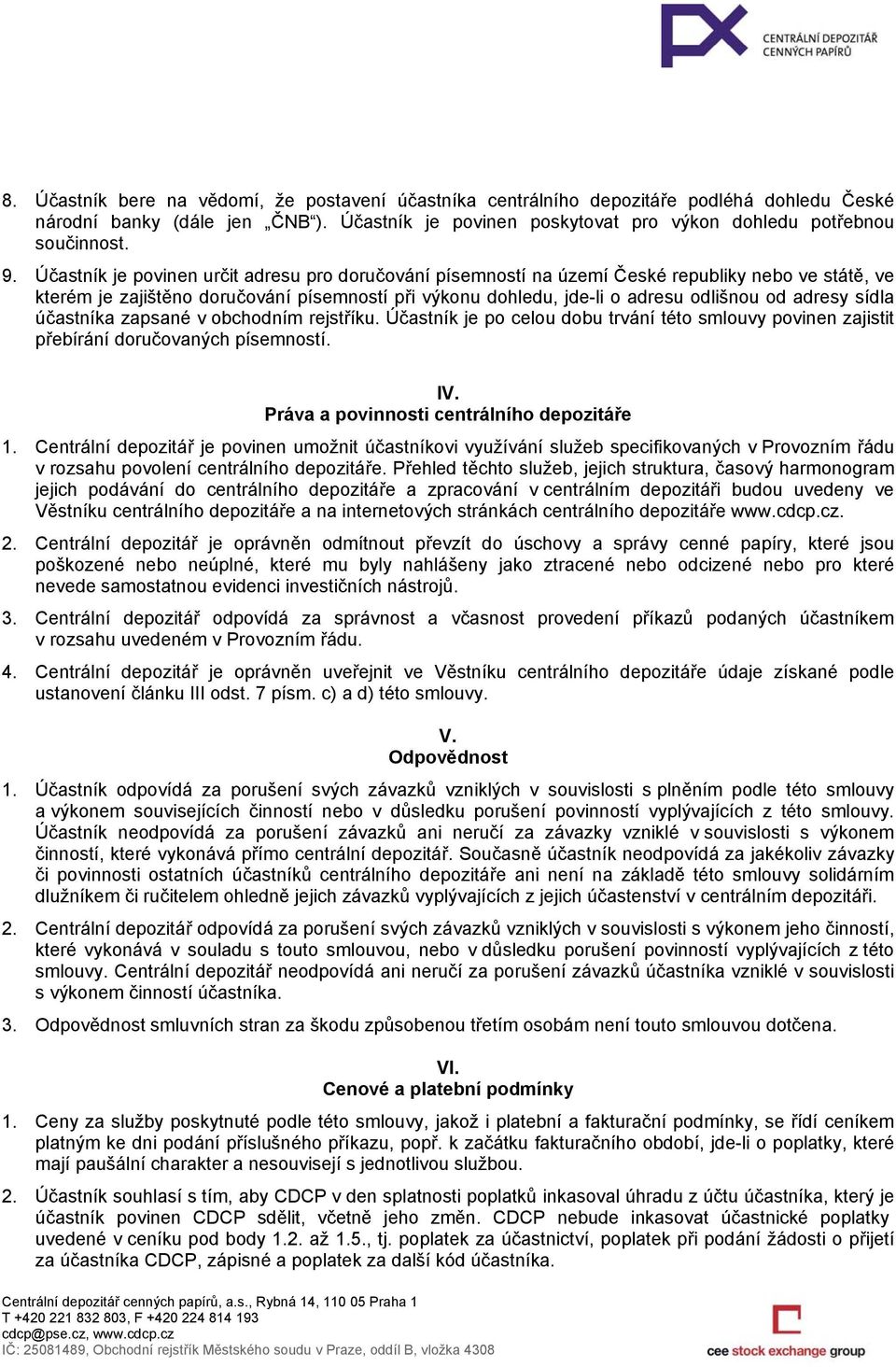 sídla účastníka zapsané v obchodním rejstříku. Účastník je po celou dobu trvání této smlouvy povinen zajistit přebírání doručovaných písemností. IV. Práva a povinnosti centrálního depozitáře 1.