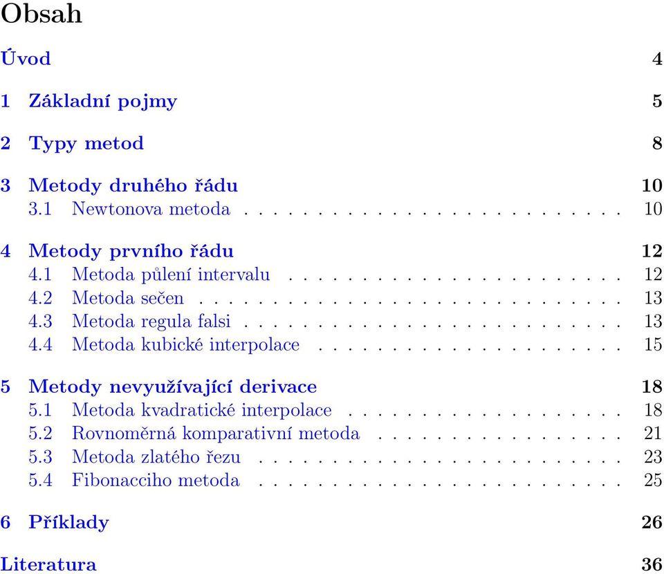 .................... 15 5 Metody nevyužívající derivace 18 5.1 Metoda kvadratické interpolace................... 18 5.2 Rovnoměrná komparativní metoda................. 21 5.