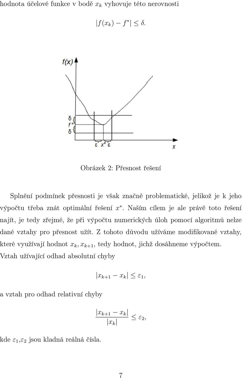 Naším cílem je ale právě toto řešení najít, je tedy zřejmé, že při výpočtu numerických úloh pomocí algoritmů nelze dané vztahy pro přesnost užít.