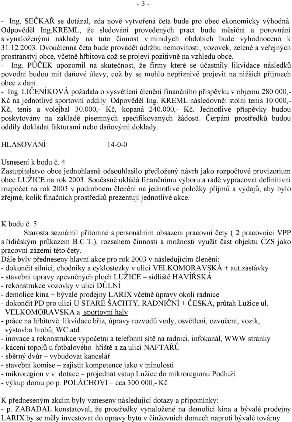 Dvoučlenná četa bude provádět údržbu nemovitostí, vozovek, zeleně a veřejných prostranství obce, včetně hřbitova což se projeví pozitivně na vzhledu obce. - Ing.