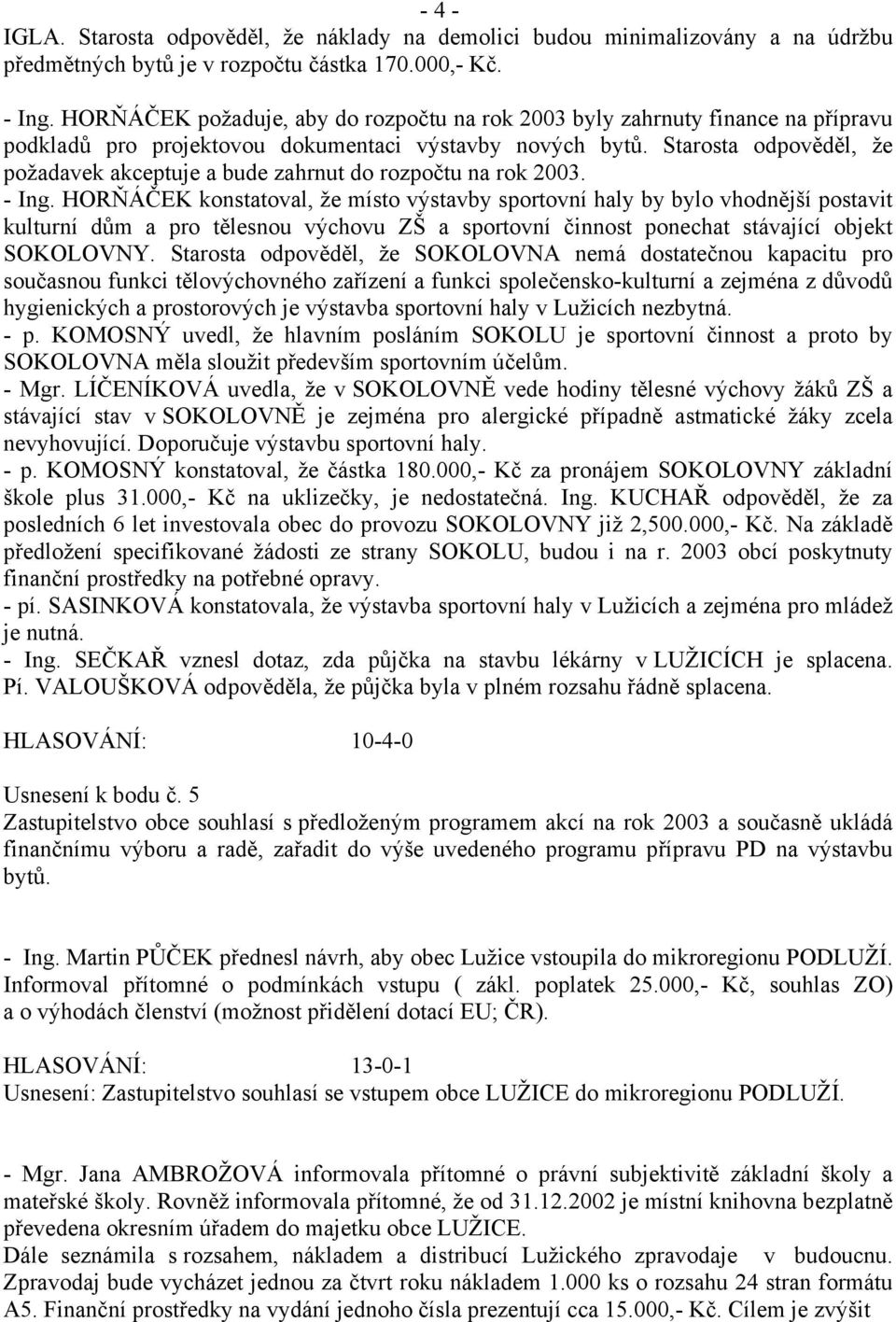 Starosta odpověděl, že požadavek akceptuje a bude zahrnut do rozpočtu na rok 2003. - Ing.