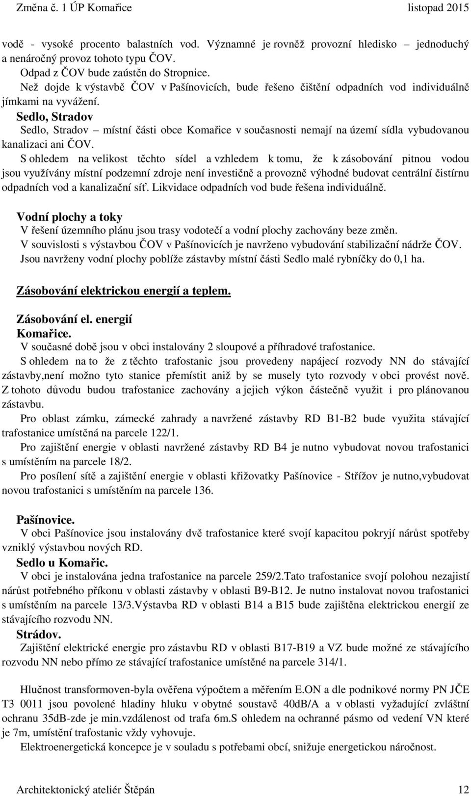 Sedlo, Stradov Sedlo, Stradov místní části obce Komařice v současnosti nemají na území sídla vybudovanou kanalizaci ani ČOV.