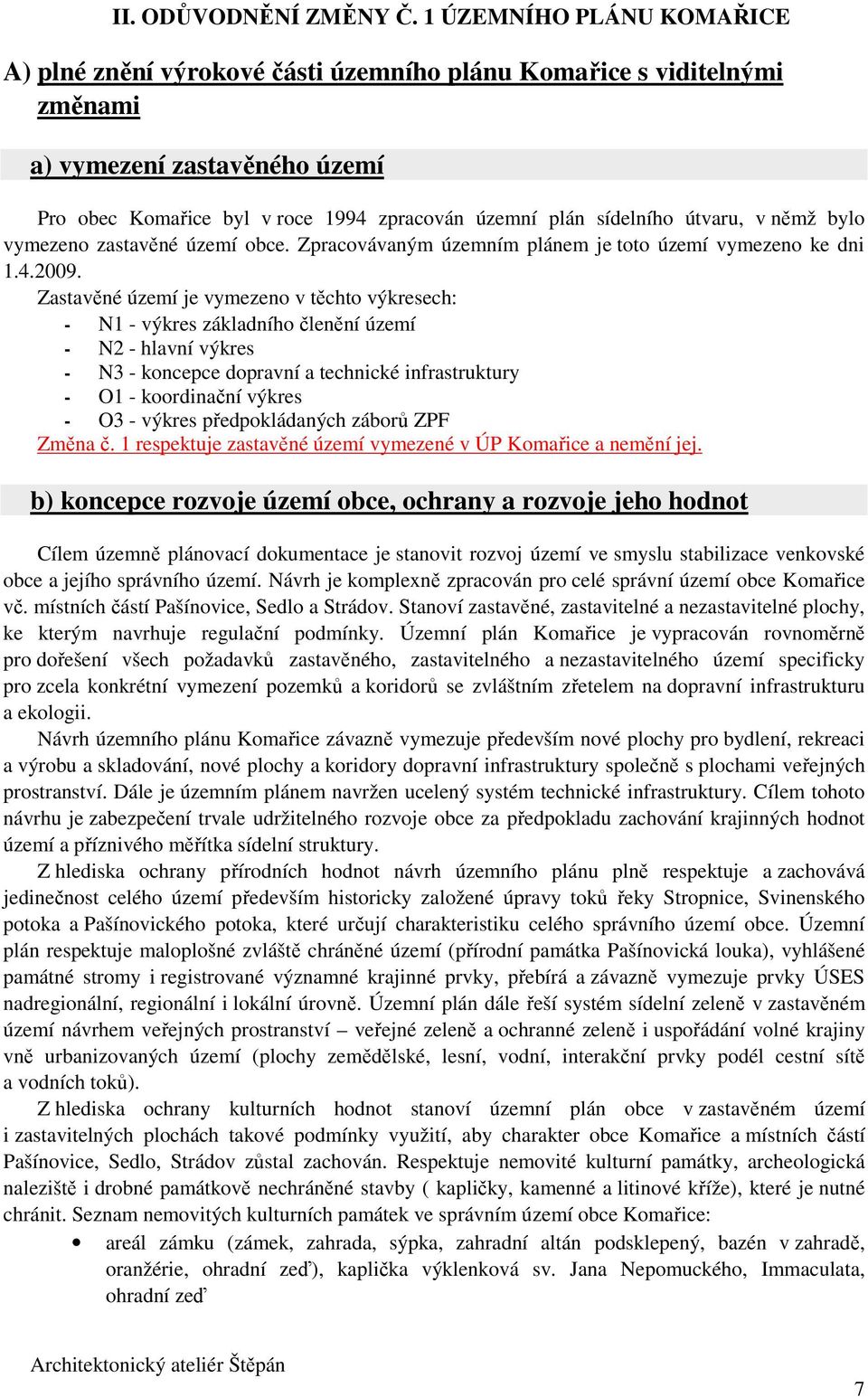 útvaru, v němž bylo vymezeno zastavěné území obce. Zpracovávaným územním plánem je toto území vymezeno ke dni 1.4.2009.