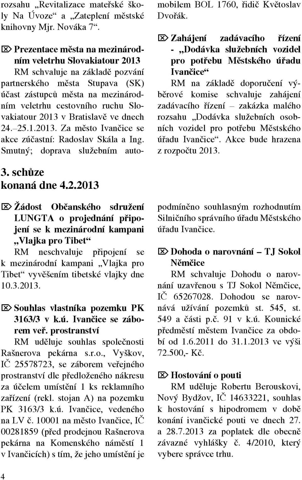 Slovakiatour 2013 v Bratislavě ve dnech 24. 25.1.2013. Za město Ivančice se akce zúčastní: Radoslav Skála a Ing. Smutný; doprava služebním automobilem BOL 1760, řidič Květoslav Dvořák.