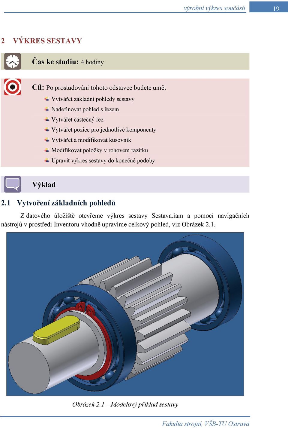 razítku Upravit výkres sestavy do konečné podoby Výklad 2.1 Vytvoření základních pohledů Z datového úložiště otevřeme výkres sestavy Sestava.