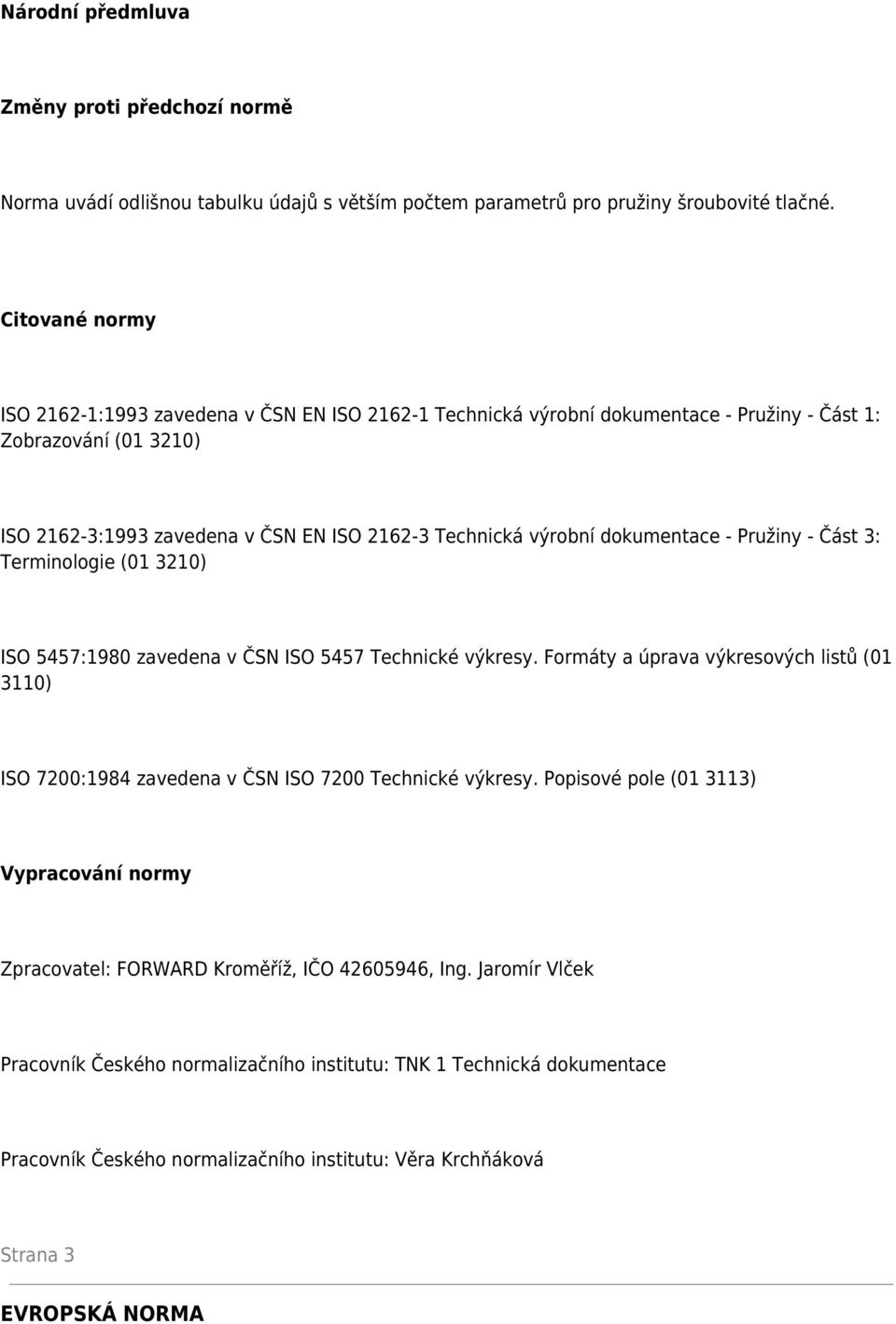 dokumentace - Pružiny - Část 3: Terminologie (01 3210) ISO 5457:1980 zavedena v ČSN ISO 5457 Technické výkresy.