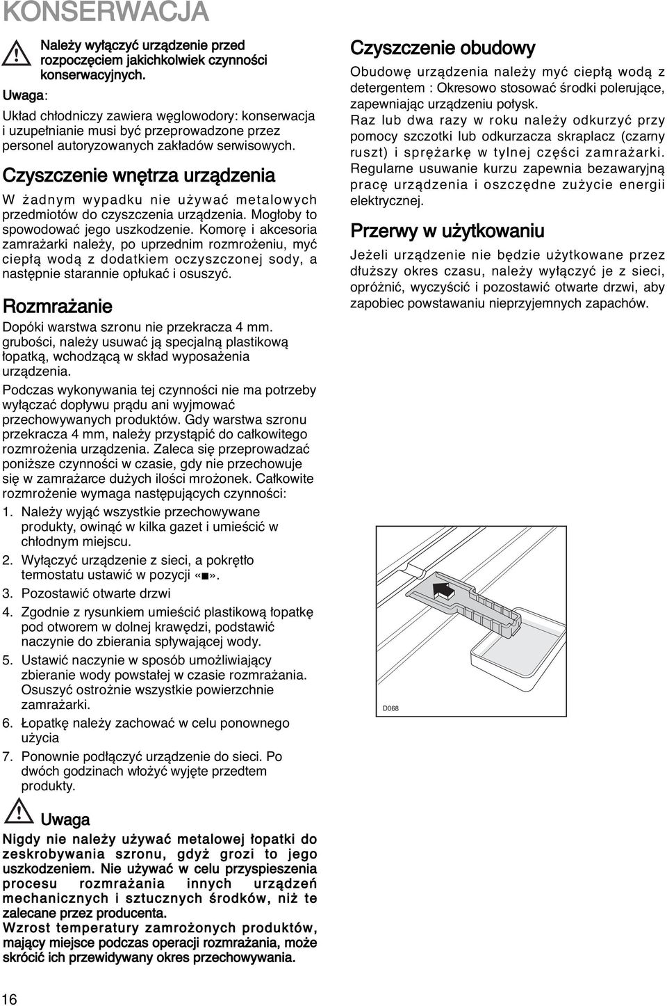 Czyszczenie wn trza urzàdzenia W adnym wypadku nie u ywaç metalowych przedmiotów do czyszczenia urzàdzenia. Mog oby to spowodowaç jego uszkodzenie.