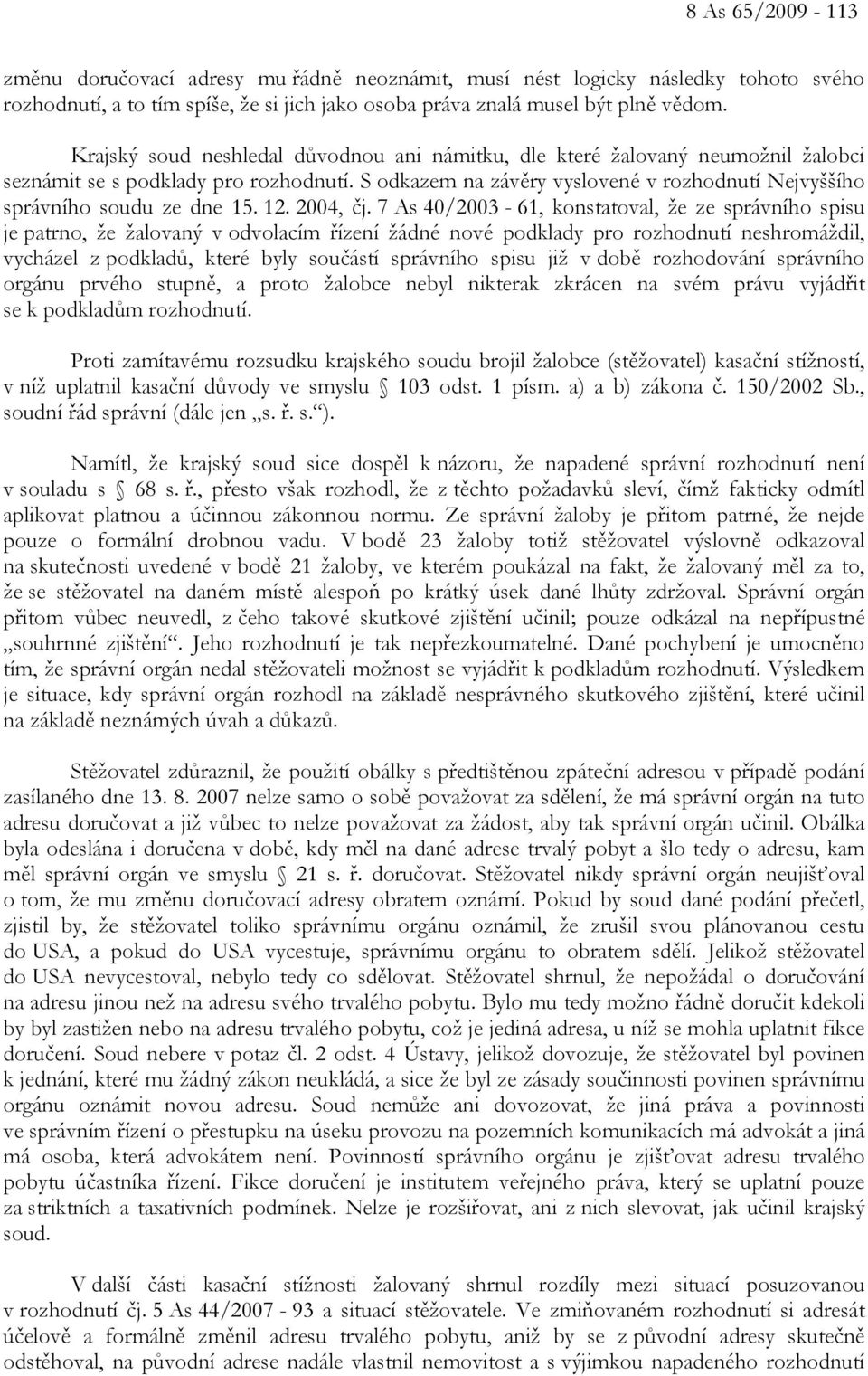 S odkazem na závěry vyslovené v rozhodnutí Nejvyššího správního soudu ze dne 15. 12. 2004, čj.