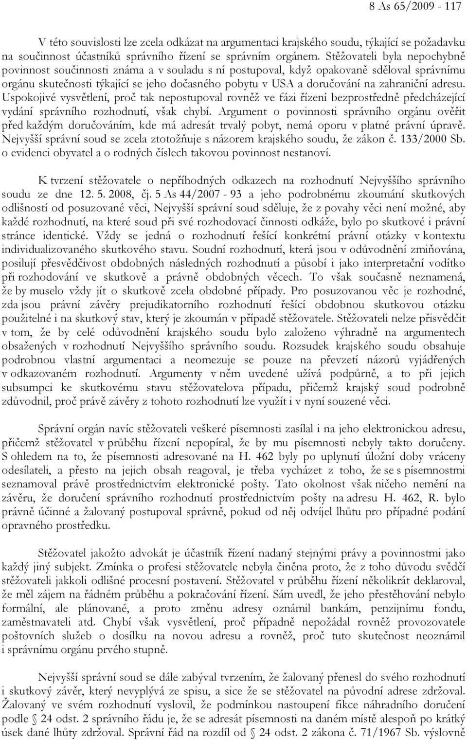 zahraniční adresu. Uspokojivé vysvětlení, proč tak nepostupoval rovněž ve fázi řízení bezprostředně předcházející vydání správního rozhodnutí, však chybí.