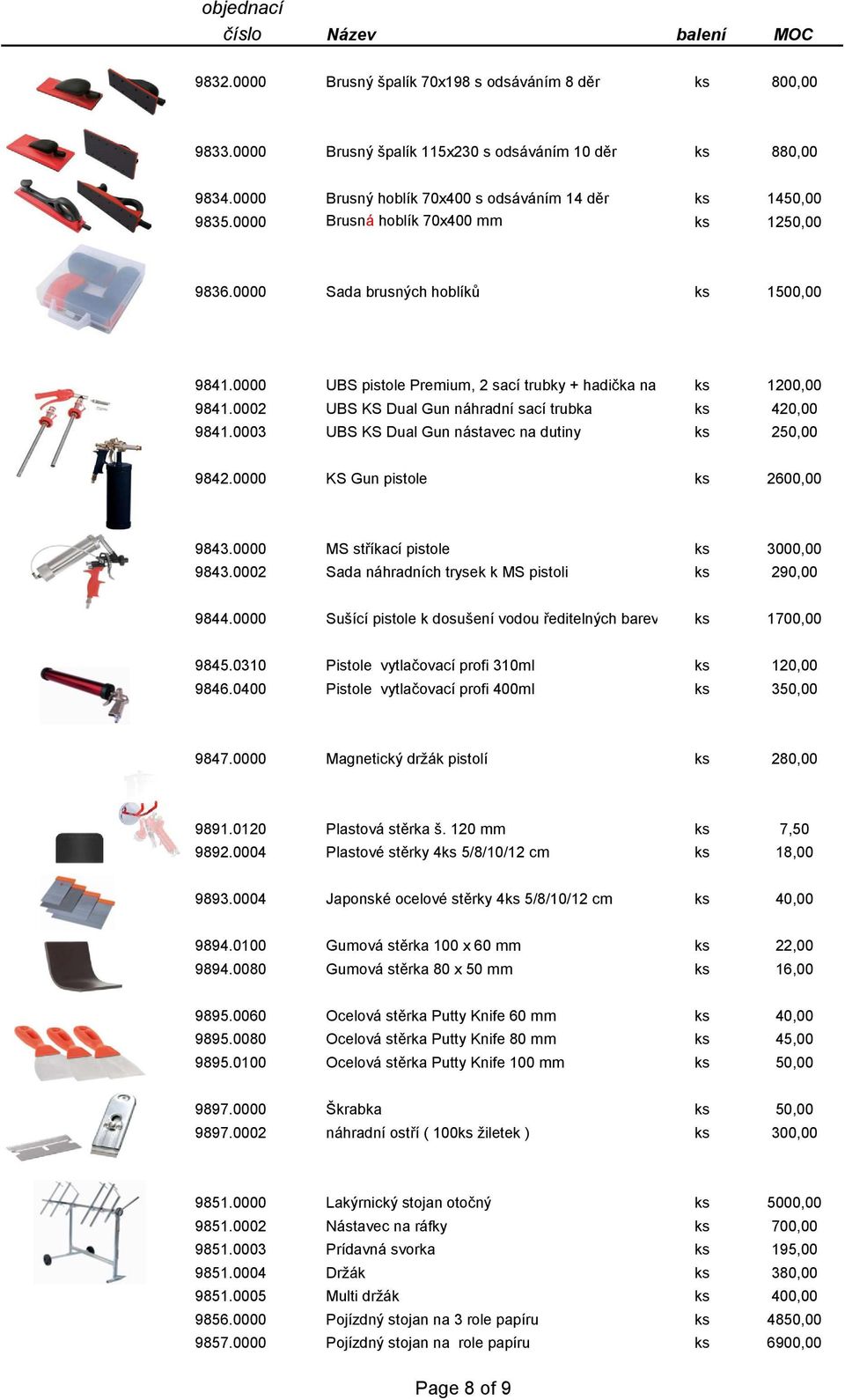 0002 UBS KS Dual Gun náhradní sací trubka ks 420,00 9841.0003 UBS KS Dual Gun nástavec na dutiny ks 250,00 9842.0000 KS Gun pistole ks 2600,00 9843.0000 MS stříkací pistole ks 3000,00 9843.