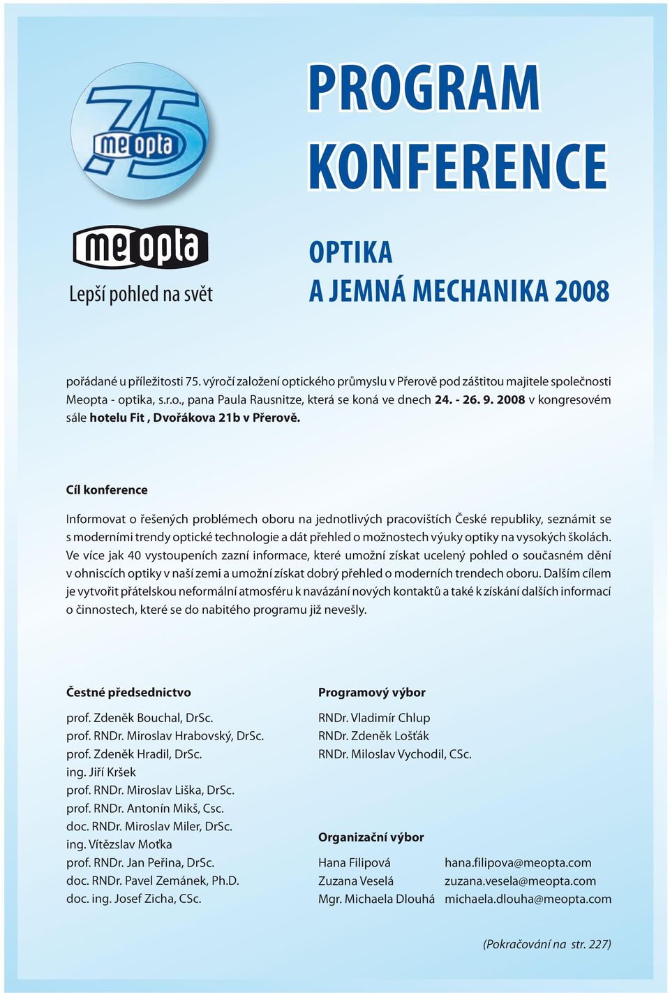 Cíl konference Informovat o řešených problémech oboru na jednotlivých pracovištích České republiky, seznámit se s moderními trendy optické technologie a dát přehled o možnostech výuky optiky na