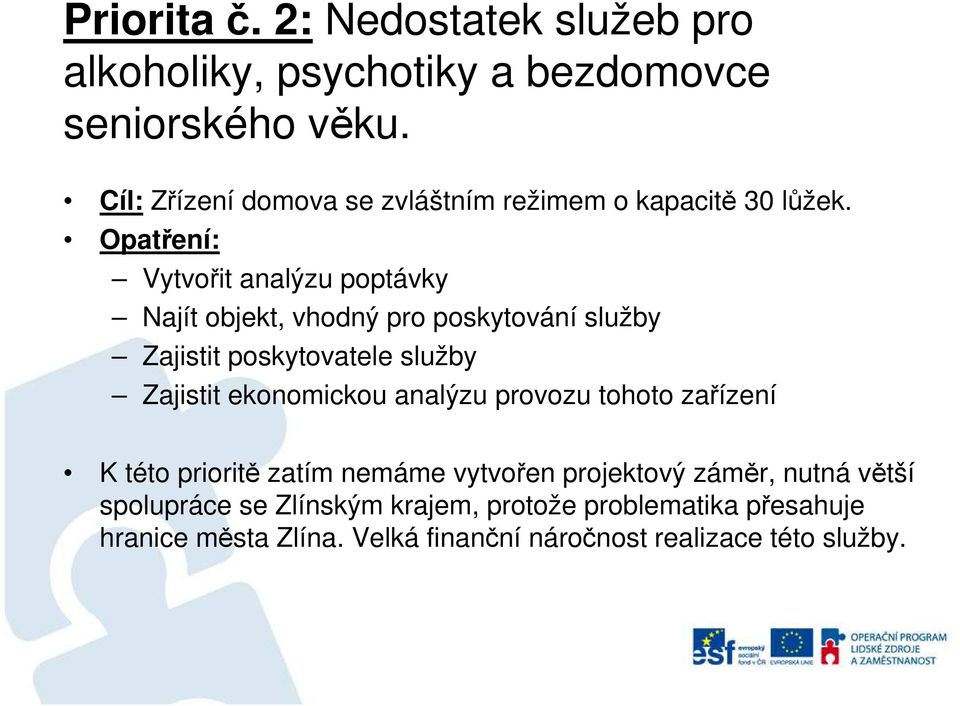 Vytvořit analýzu poptávky Najít objekt, vhodný pro poskytování služby Zajistit poskytovatele služby Zajistit ekonomickou