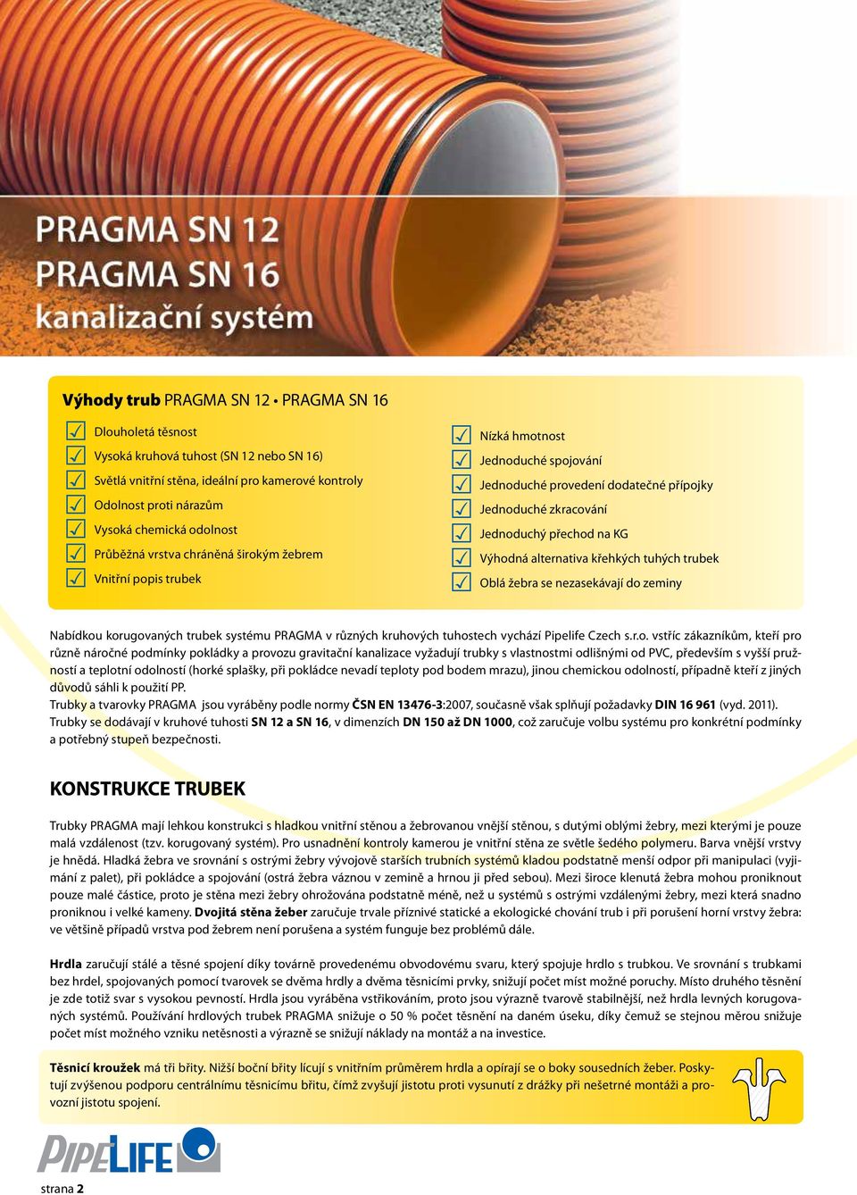 Jednoduchý přechod na KG Výhodná alternativa křehkých tuhých trubek Oblá žebra se nezasekávají do zeminy Nabídkou korugovaných trubek systému PRAGMA v různých kruhových tuhostech vychází Pipelife