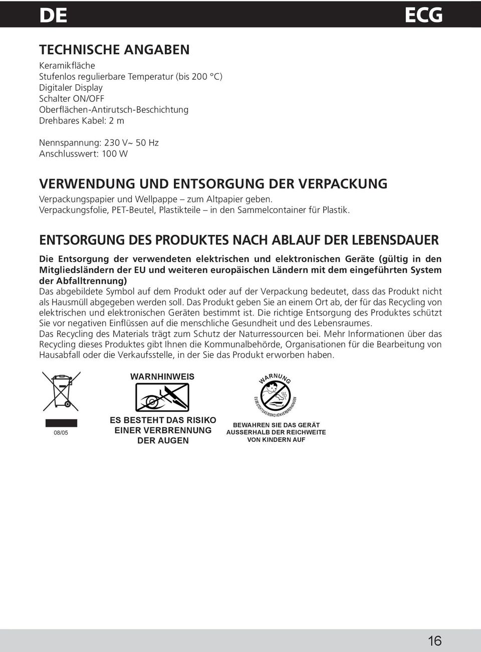 ENTSORGUNG DES PRODUKTES NACH ABLAUF DER LEBENSDAUER Die Entsorgung der verwendeten elektrischen und elektronischen Geräte (gültig in den Mitgliedsländern der EU und weiteren europäischen Ländern mit