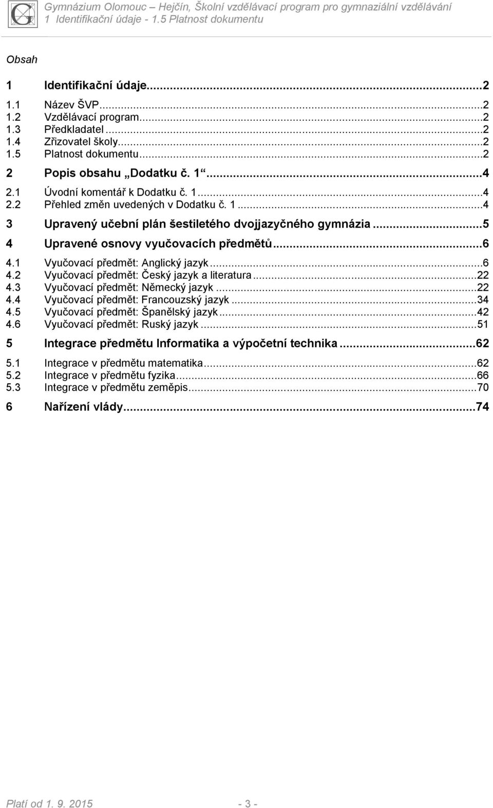 1 Vyučovací předmět: Anglický jazyk...6 4.2 Vyučovací předmět: Český jazyk a literatura... 22 4.3 Vyučovací předmět: Německý jazyk... 22 4.4 Vyučovací předmět: Francouzský jazyk... 34 4.