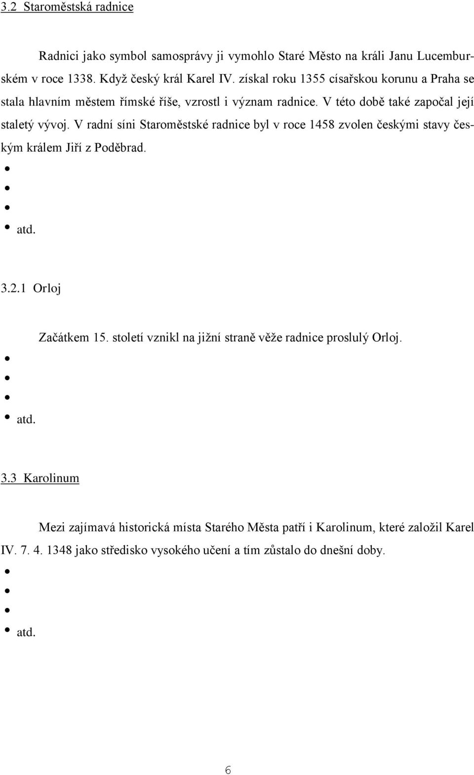 V radní síni Staroměstské radnice byl v roce 1458 zvolen českými stavy českým králem Jiří z Poděbrad. atd. 3.2.1 Orloj Začátkem 15.