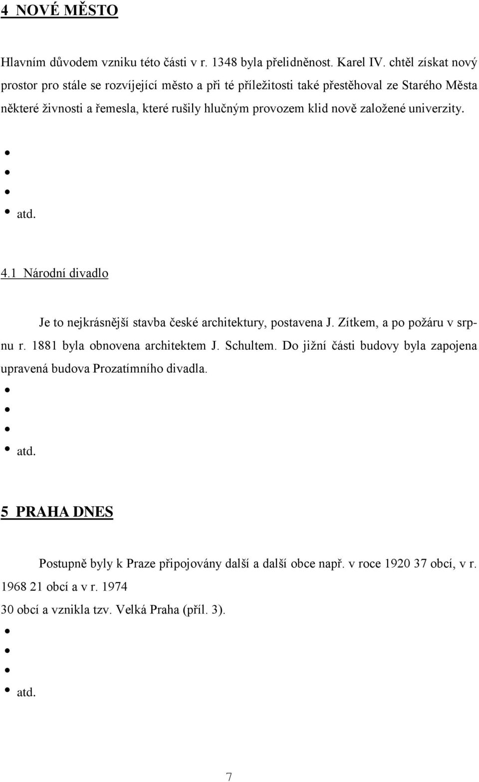 nově založené univerzity. atd. 4.1 Národní divadlo Je to nejkrásnější stavba české architektury, postavena J. Zítkem, a po požáru v srpnu r. 1881 byla obnovena architektem J.