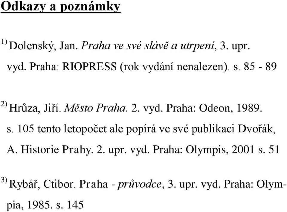 s. 105 tento letopočet ale popírá ve své publikaci Dvořák, A. Historie Prahy. 2. upr. vyd.