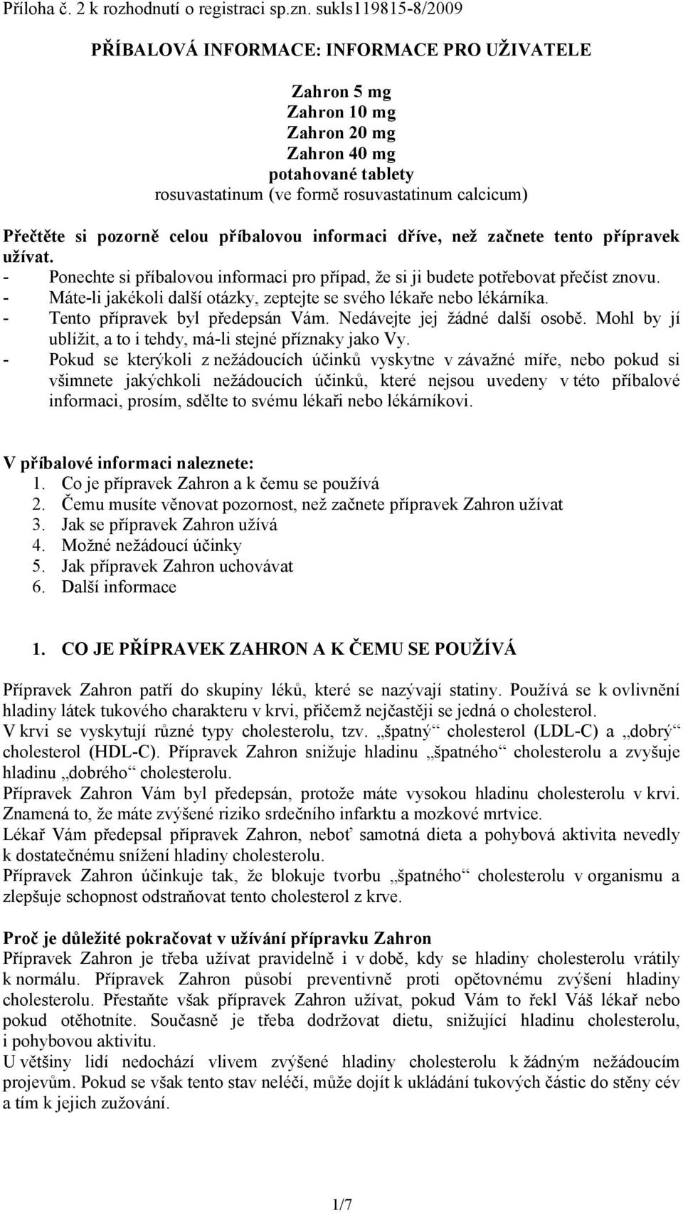 pozorně celou příbalovou informaci dříve, než začnete tento přípravek užívat. - Ponechte si příbalovou informaci pro případ, že si ji budete potřebovat přečíst znovu.