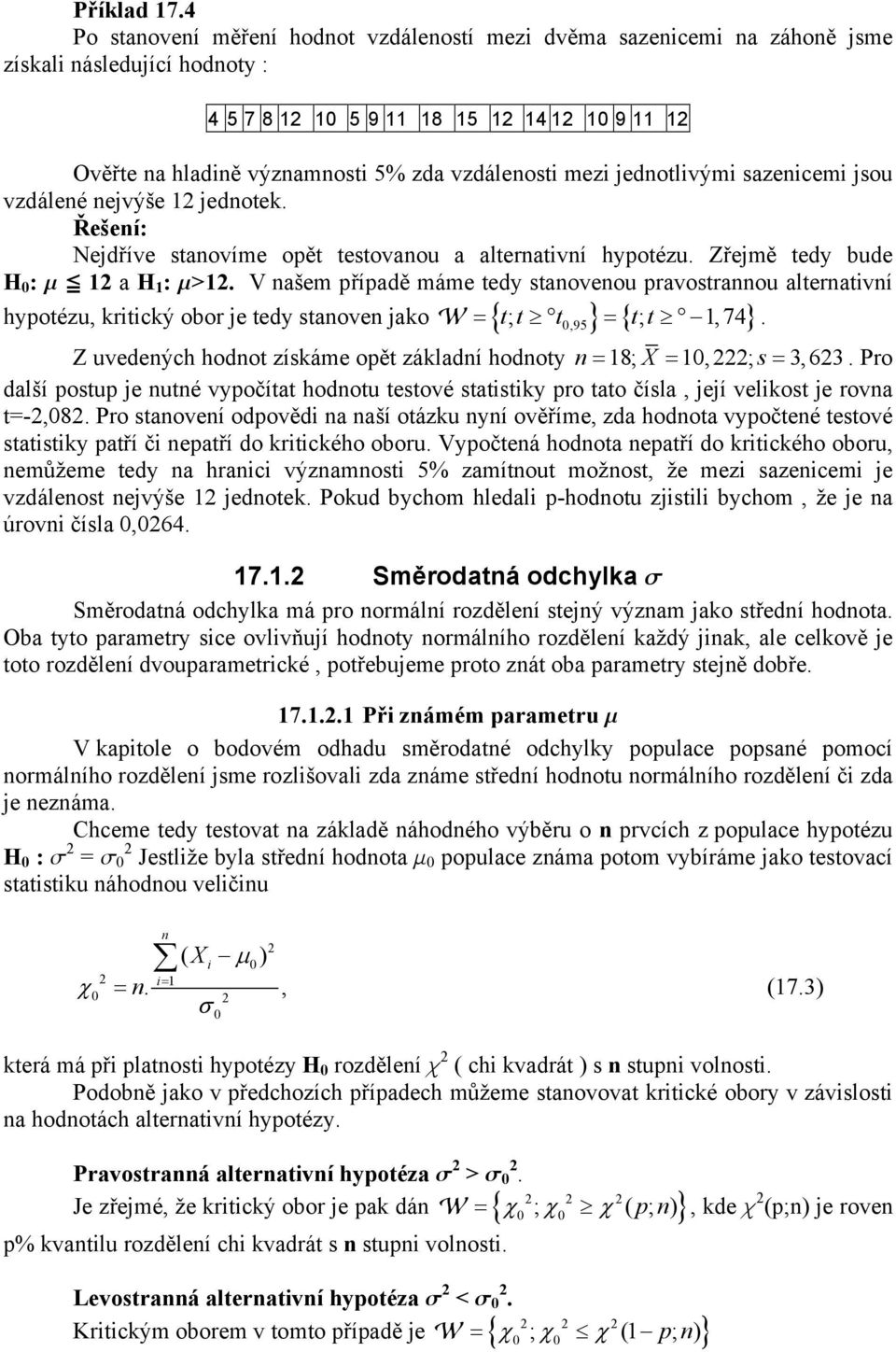 vzdáleé ejvýše jedotek. Řešeí: Nejdříve staovíme opět testovaou a alterativí hypotézu. Zřejmě tedy bude H : m c a H : m>. V ašem případě máme tedy staoveou pravostraou alterativí = tt ; t = tt ;,74.