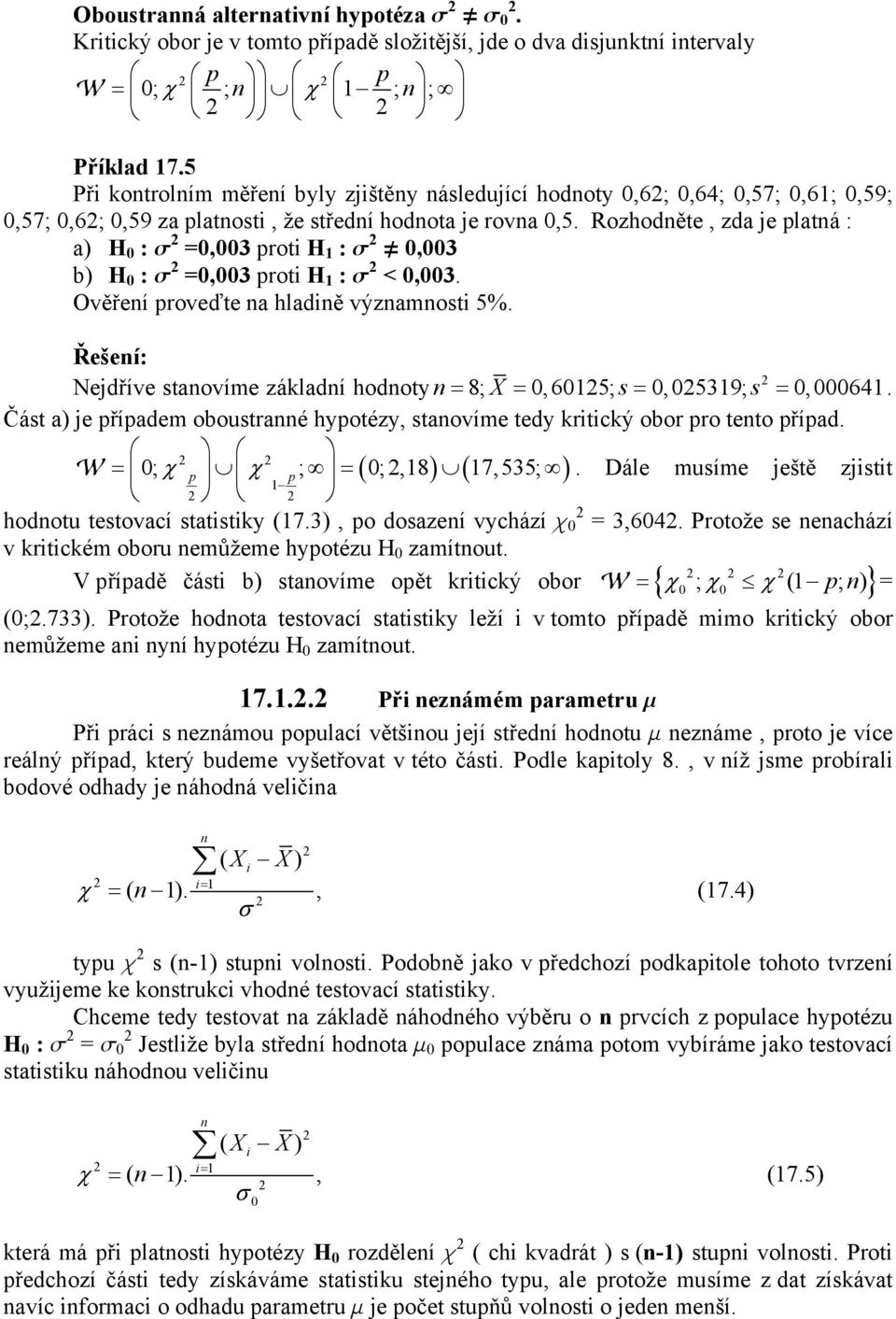 Rozhoděte, zda je platá : a) H : s =,3 proti H : s π,3 b) H : s =,3 proti H : s <,3. Ověřeí proveďte a hladiě výzamosti 5%. Řešeí: Nejdříve staovíme základí hodoty = 8; X =, 65; s=, 539; s =, 64.