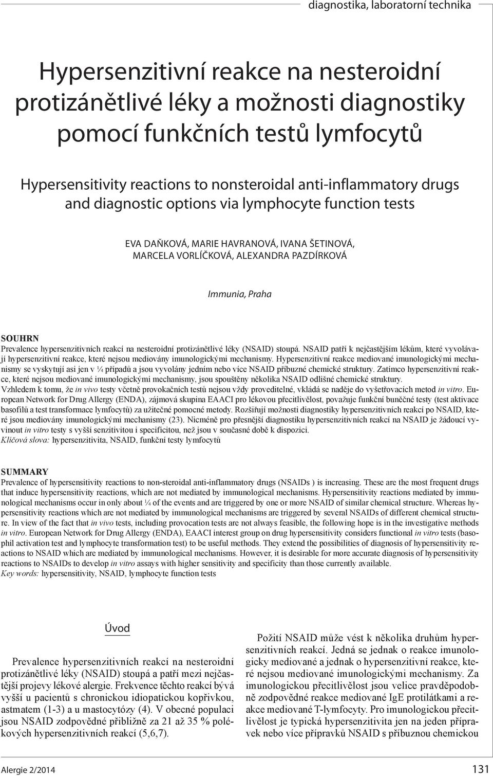 protizánětlivé léky (NSAID) stoupá. NSAID patří k nejčastějším lékům, které vyvolávají hypersenzitivní reakce, které nejsou mediovány imunologickými mechanismy.