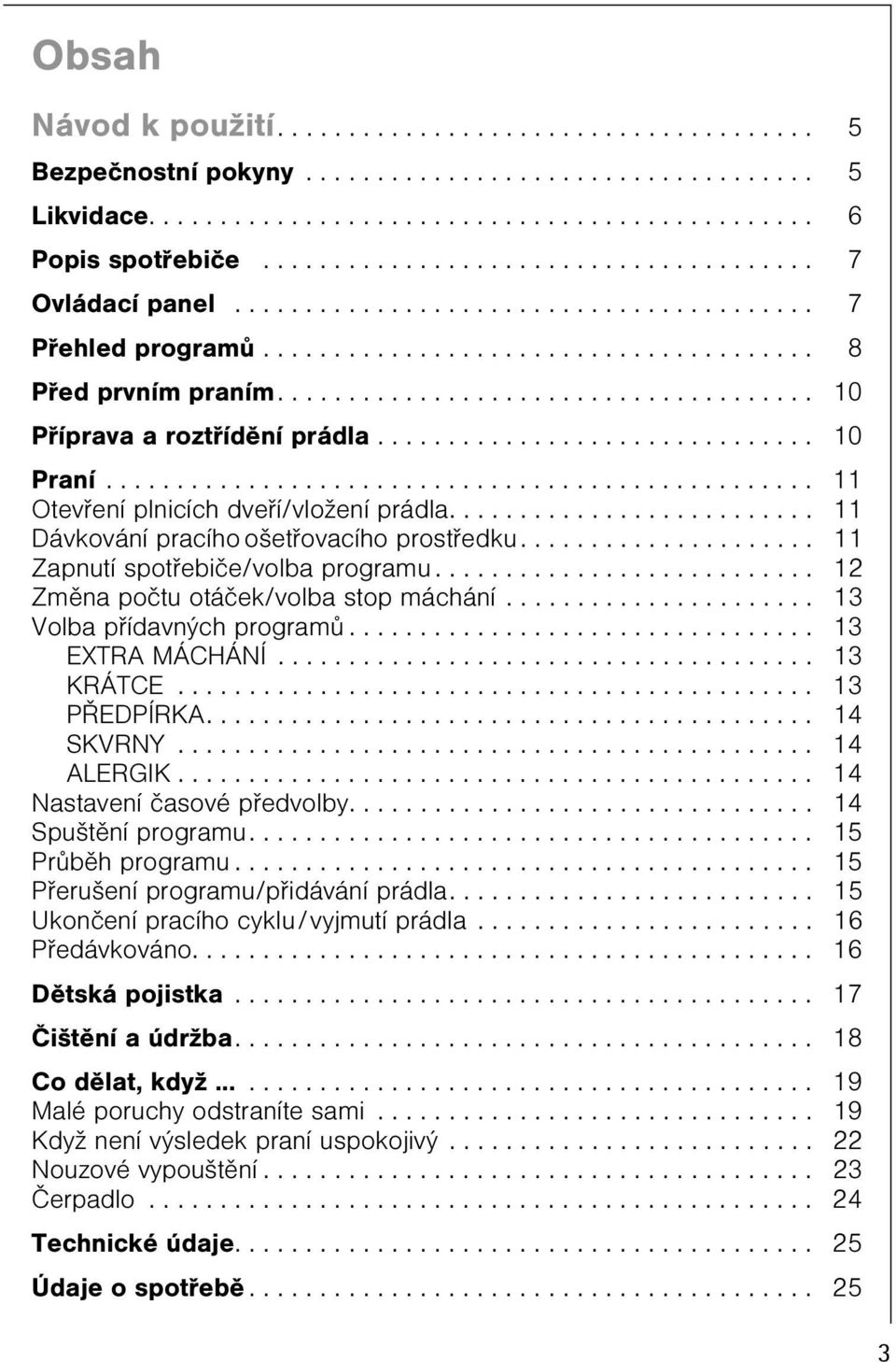 ..................................... 10 Pøíprava a roztøídìní prádla............................... 10 Praní.................................................. 11 Otevøení plnicích dveøí/vložení prádla.