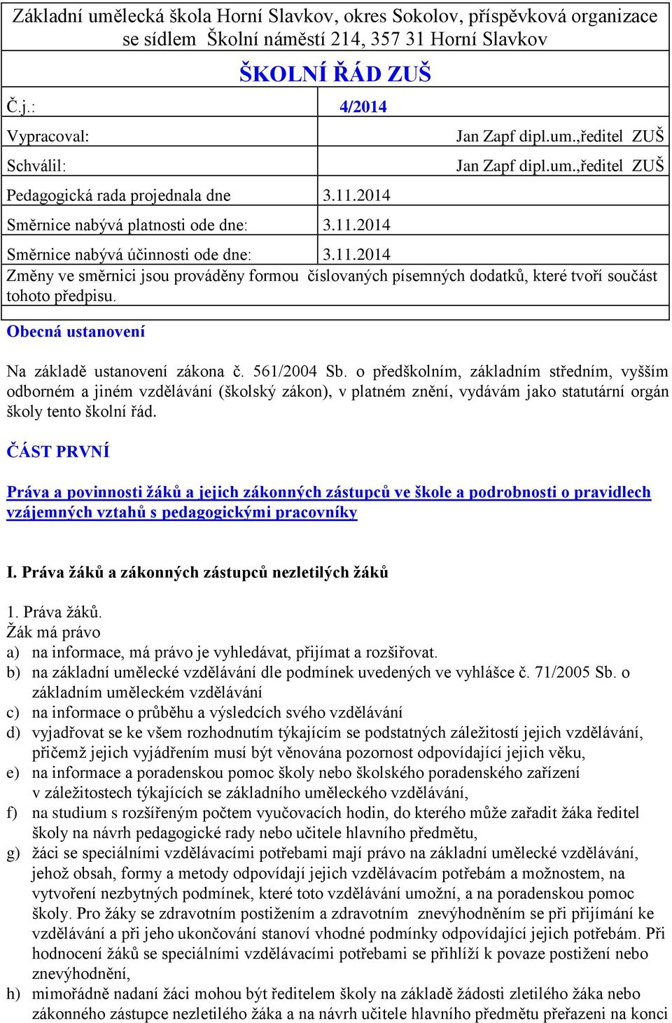 11.2014 Změny ve směrnici jsou prováděny formou číslovaných písemných dodatků, které tvoří součást tohoto předpisu. Obecná ustanovení Na základě ustanovení zákona č. 561/2004 Sb.