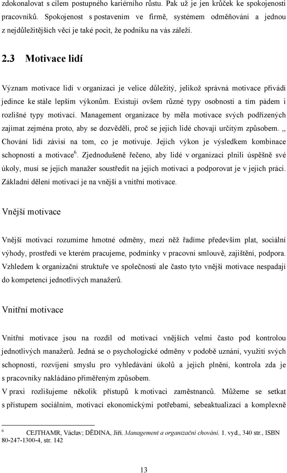 3 Motivace lidí Význam motivace lidí v organizaci je velice důležitý, jelikož správná motivace přivádí jedince ke stále lepším výkonům.