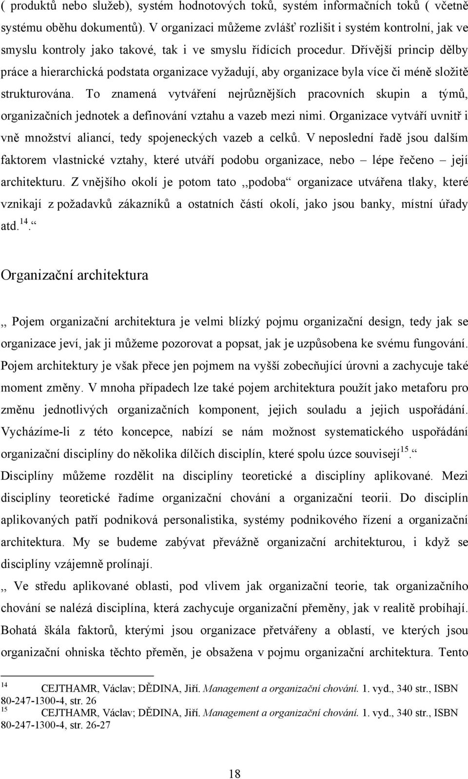 Dřívější princip dělby práce a hierarchická podstata organizace vyžadují, aby organizace byla více či méně složitě strukturována.