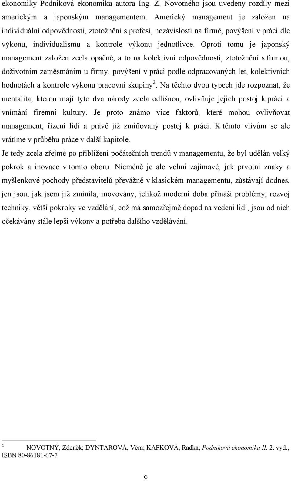 Oproti tomu je japonský management založen zcela opačně, a to na kolektivní odpovědnosti, ztotožnění s firmou, doživotním zaměstnáním u firmy, povýšení v práci podle odpracovaných let, kolektivních