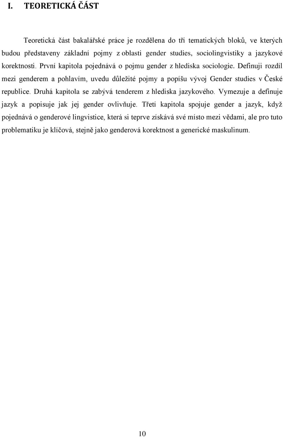 Definuji rozdíl mezi genderem a pohlavím, uvedu důležité pojmy a popíšu vývoj Gender studies v České republice. Druhá kapitola se zabývá tenderem z hlediska jazykového.