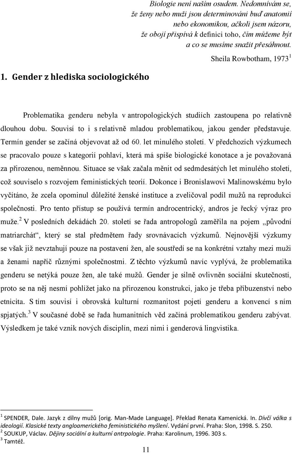 Sheila Rowbotham, 1973 1 Problematika genderu nebyla v antropologických studiích zastoupena po relativně dlouhou dobu. Souvisí to i s relativně mladou problematikou, jakou gender představuje.