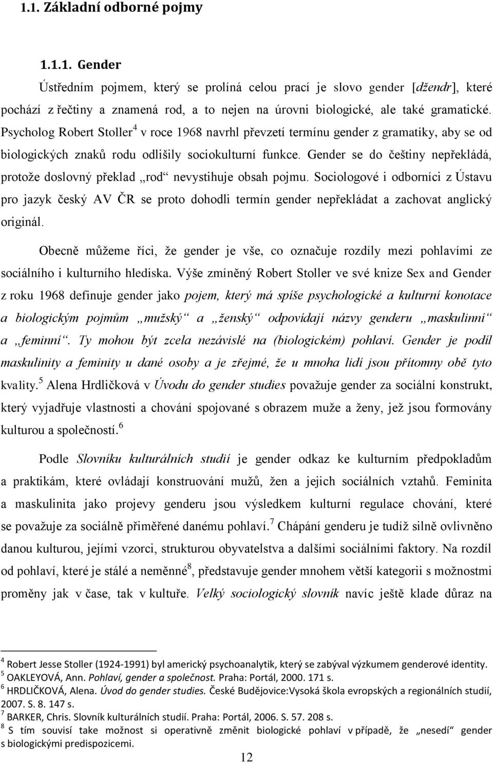 Gender se do češtiny nepřekládá, protože doslovný překlad rod nevystihuje obsah pojmu.