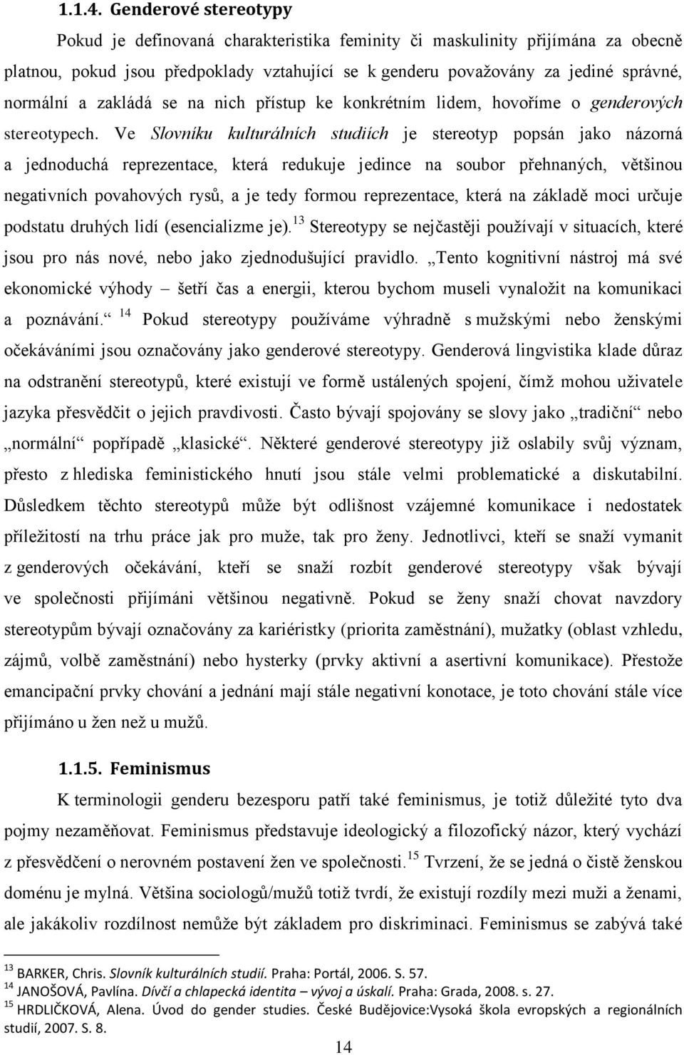 zakládá se na nich přístup ke konkrétním lidem, hovoříme o genderových stereotypech.