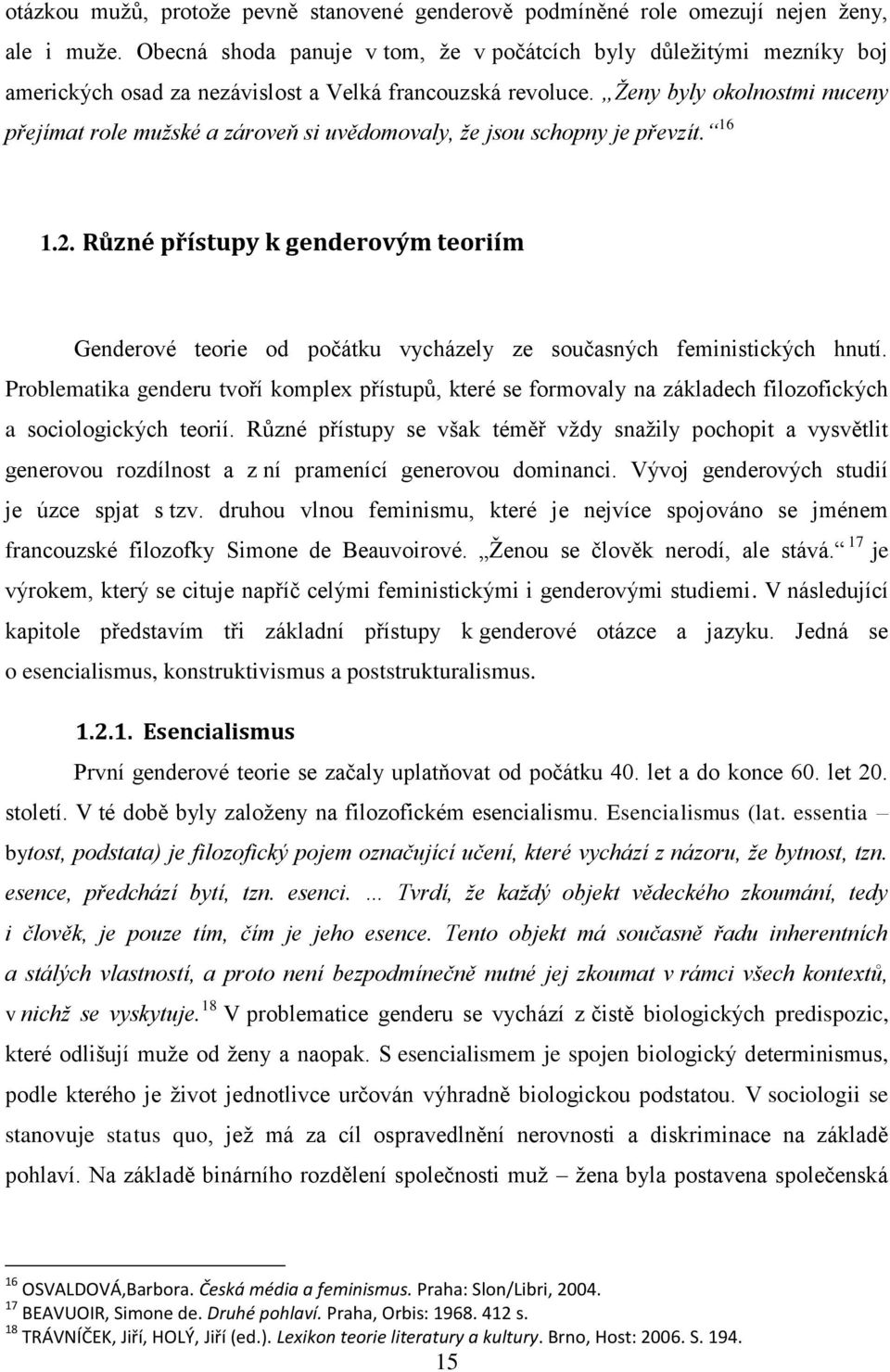 Ženy byly okolnostmi nuceny přejímat role mužské a zároveň si uvědomovaly, že jsou schopny je převzít. 16 1.2.