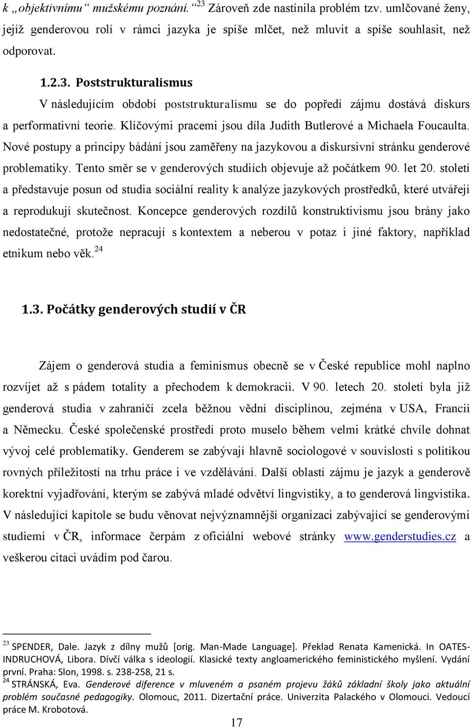 Tento směr se v genderových studiích objevuje až počátkem 90. let 20. století a představuje posun od studia sociální reality k analýze jazykových prostředků, které utvářejí a reprodukují skutečnost.