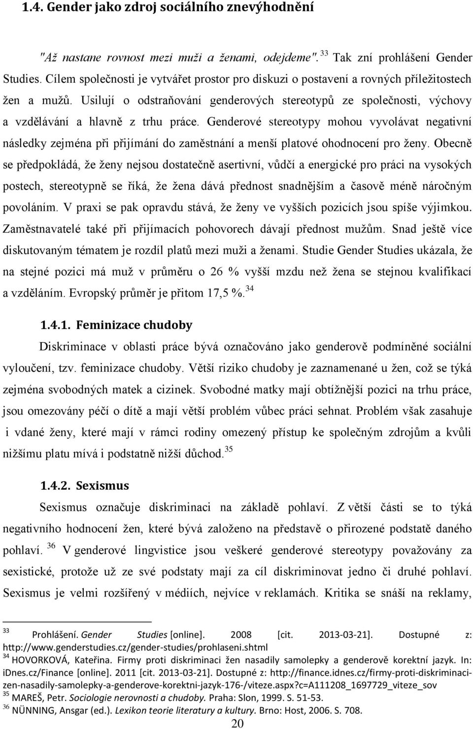Usilují o odstraňování genderových stereotypů ze společnosti, výchovy a vzdělávání a hlavně z trhu práce.