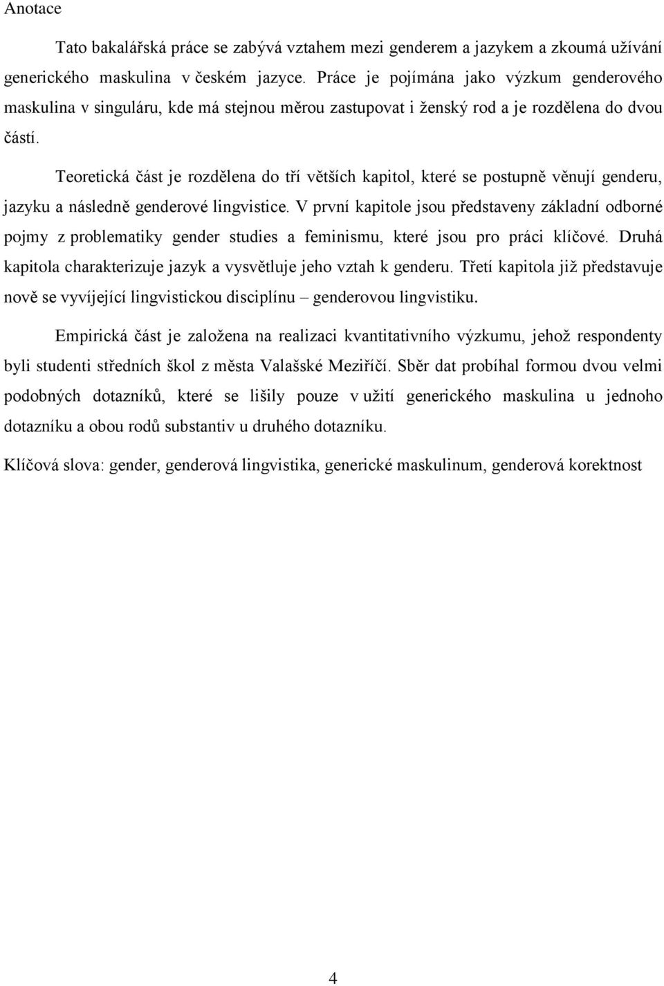 Teoretická část je rozdělena do tří větších kapitol, které se postupně věnují genderu, jazyku a následně genderové lingvistice.